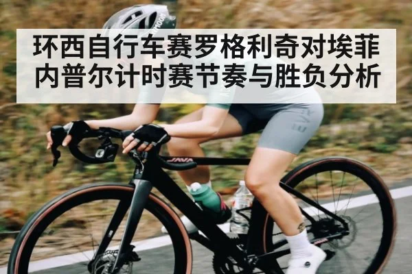 环西自行车赛罗格利奇对埃菲内普尔计时赛节奏与胜负分析