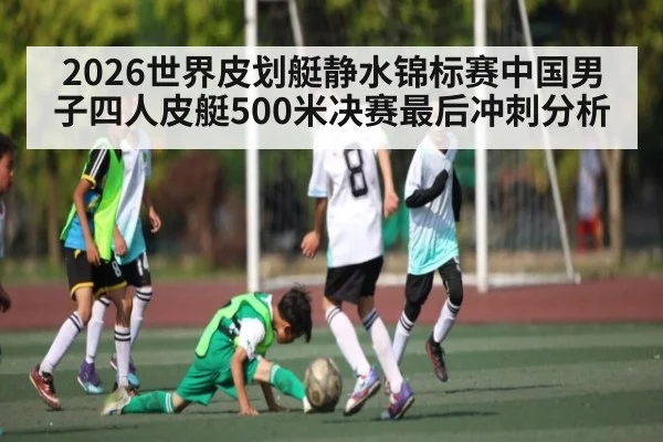 2026世界皮划艇静水锦标赛中国男子四人皮艇500米决赛最后冲刺分析