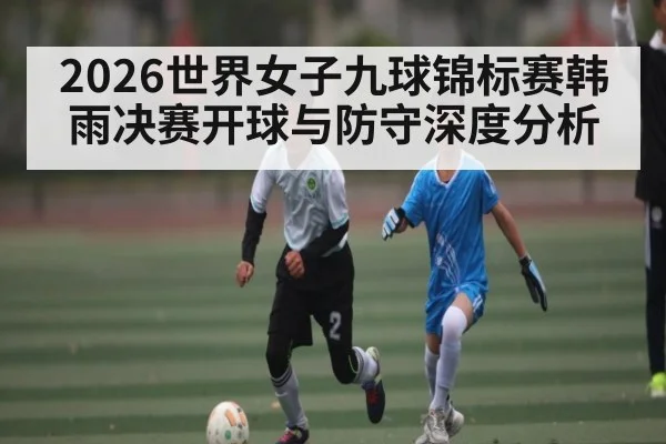 2026世界女子九球锦标赛韩雨决赛开球与防守深度分析